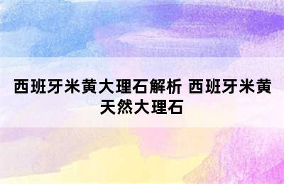 西班牙米黄大理石解析 西班牙米黄天然大理石